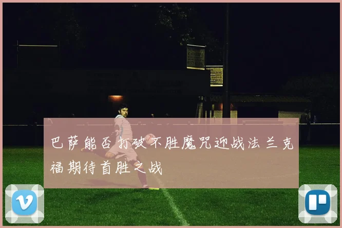 巴萨能否打破不胜魔咒迎战法兰克福期待首胜之战