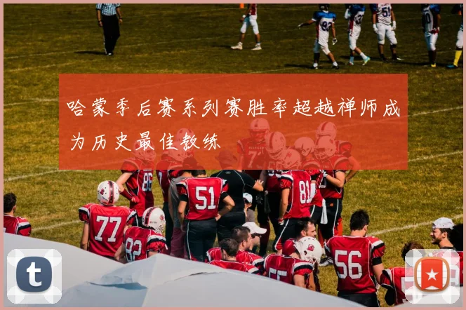 哈蒙季后赛系列赛胜率超越禅师成为历史最佳教练